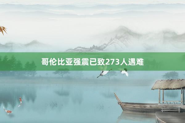 哥伦比亚强震已致273人遇难