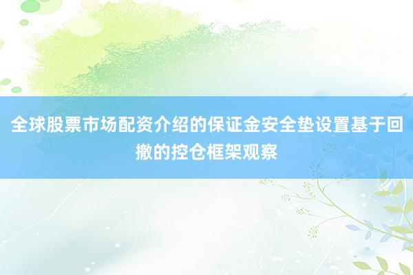 全球股票市场配资介绍的保证金安全垫设置基于回撤的控仓框架观察