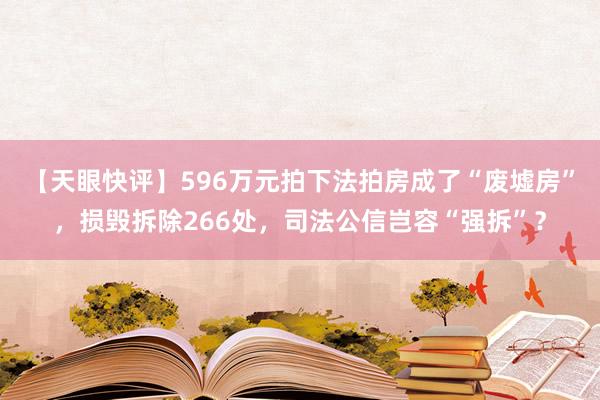 【天眼快评】596万元拍下法拍房成了“废墟房”，损毁拆除266处，司法公信岂容“强拆”？
