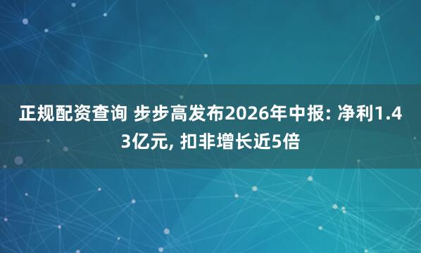 正规配资查询 步步高发布2026年中报: 净利1.43亿元, 扣非增长近5倍