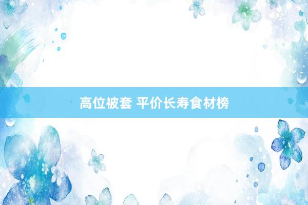 高位被套 平价长寿食材榜